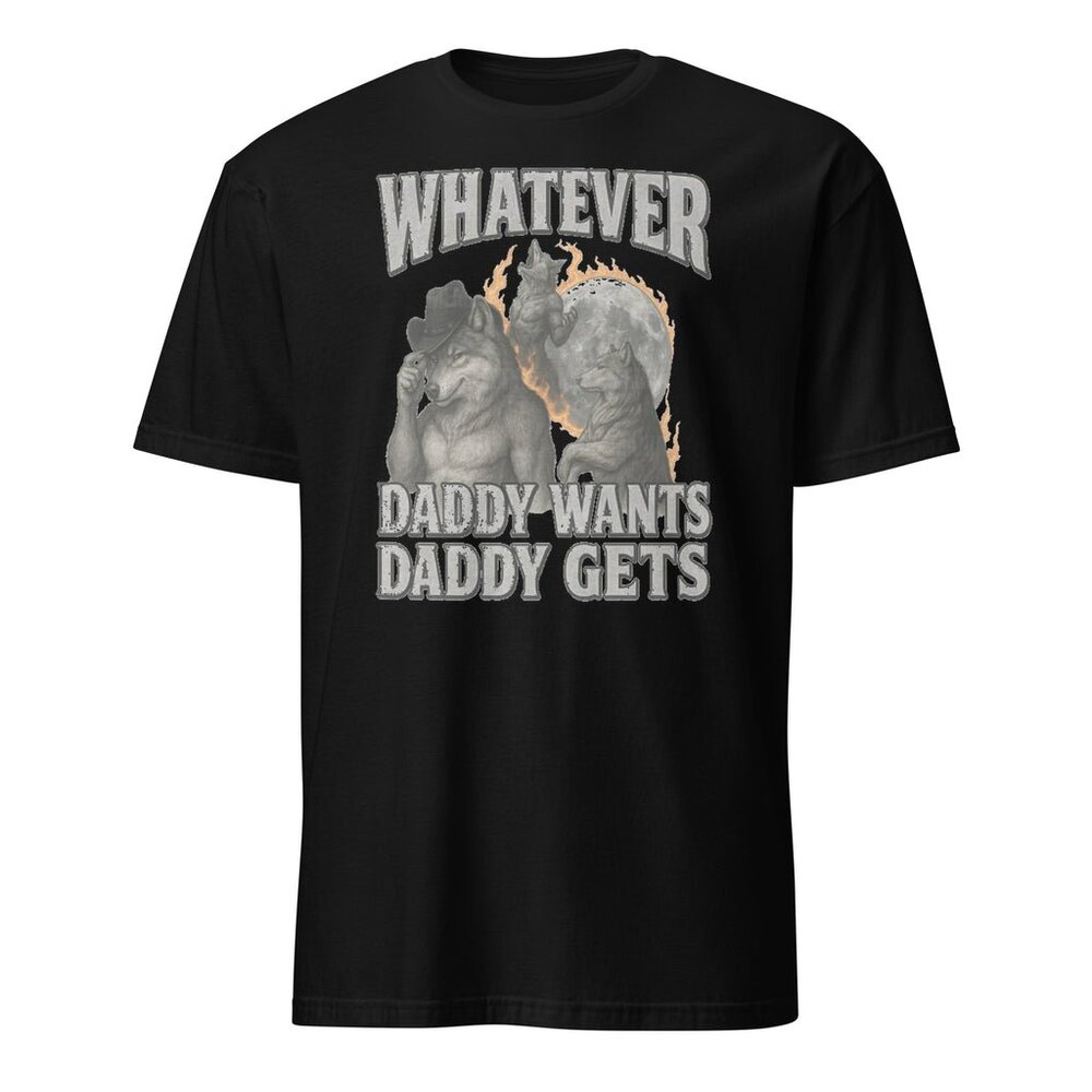 Whatever Daddy Wants Daddy Gets T-Shirt – Funny Dad Tee Cringe Werewolf Meme Tee